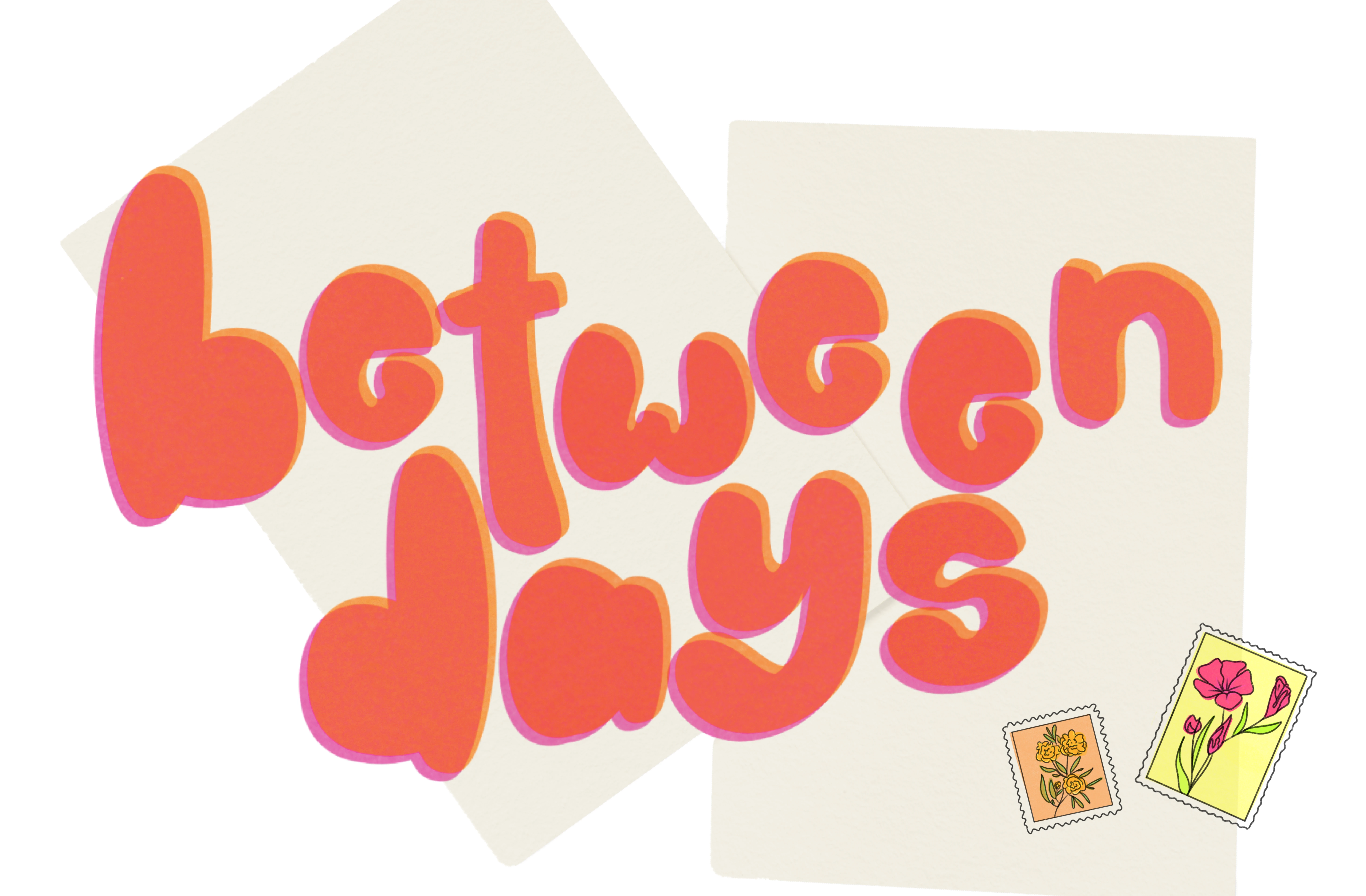 Bright text reading “between days” in orange and pink bubble lettering, overlaid on two off-white paper sheets, with small illustrated flower stamps in the corner.